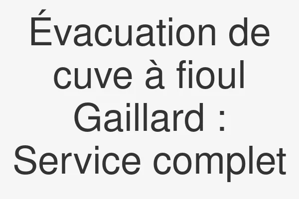 Évacuation de cuve à fioul Gaillard : Service complet