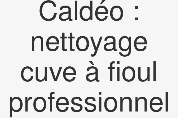 Caldéo : nettoyage cuve à fioul professionnel