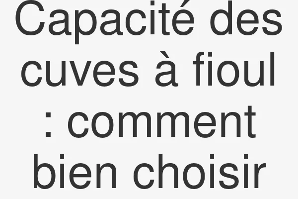 Capacité des cuves à fioul : comment bien choisir