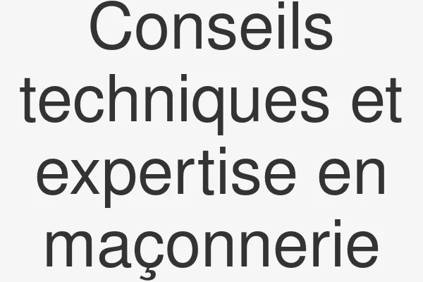 Conseils techniques et expertise en maçonnerie