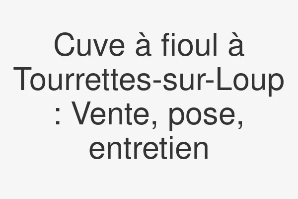 Cuve à fioul à Tourrettes-sur-Loup : Vente, pose, entretien