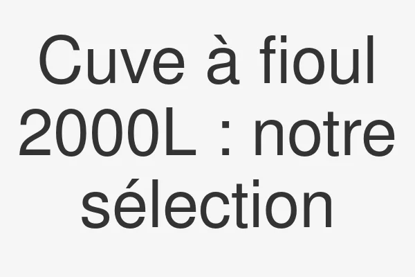 Cuve à fioul 2000L : notre sélection