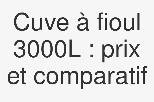 Cuve à fioul 3000L : prix et comparatif