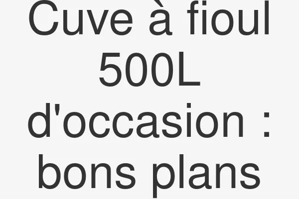 Cuve à fioul 500L d'occasion : bons plans