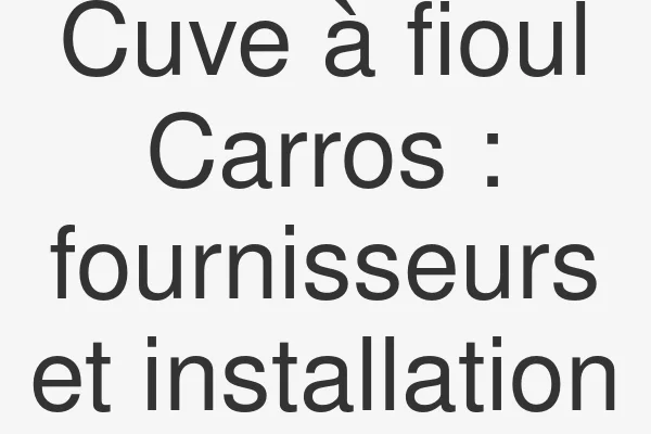 Cuve à fioul Carros : fournisseurs et installation