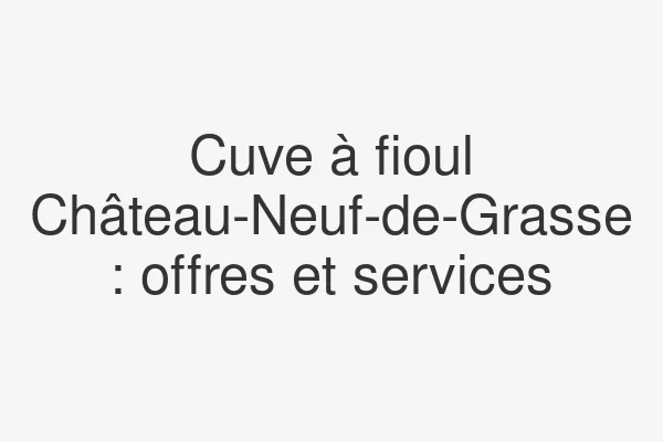 Cuve à fioul Château-Neuf-de-Grasse : offres et services