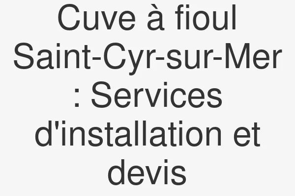 Cuve à fioul Saint-Cyr-sur-Mer : Services d'installation et devis