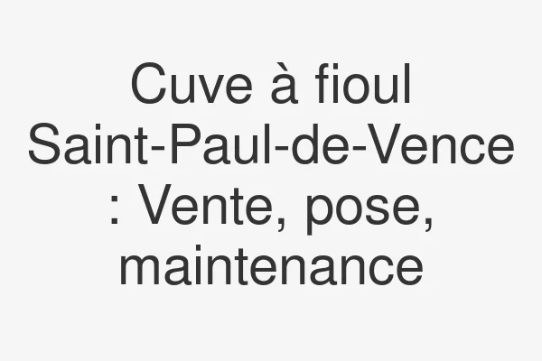 Cuve à fioul Saint-Paul-de-Vence : Vente, pose, maintenance
