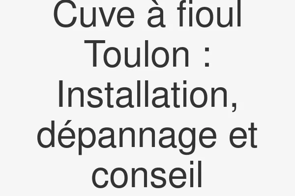 Cuve à fioul Toulon : Installation, dépannage et conseil
