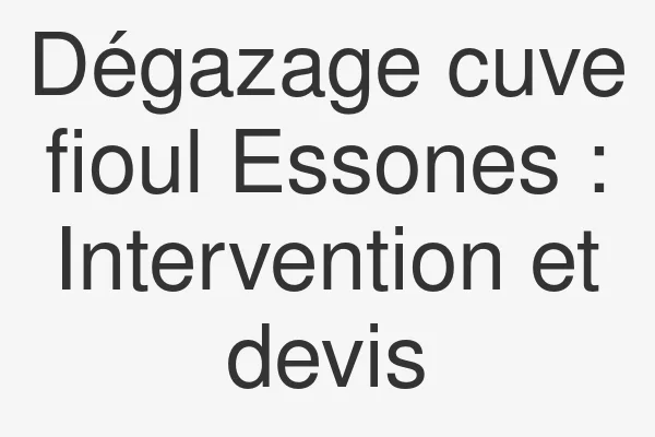 Dégazage cuve fioul Essones : Intervention et devis
