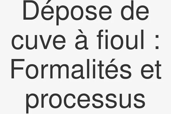 Dépose de cuve à fioul : Formalités et processus