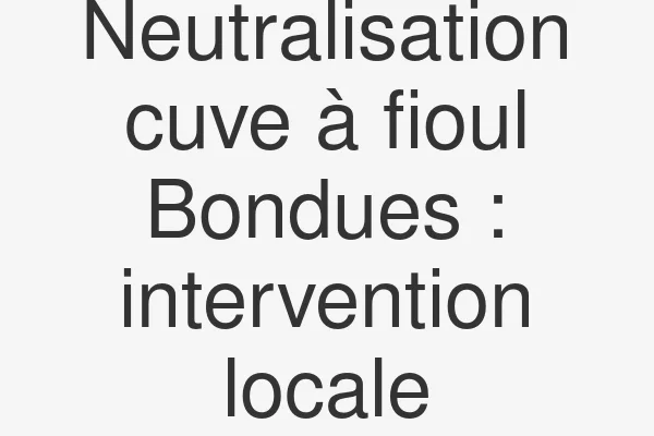 Neutralisation cuve à fioul Bondues : intervention locale