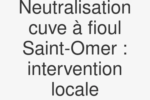 Neutralisation cuve à fioul Saint-Omer : intervention locale