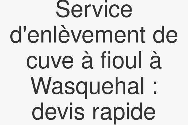 Service d'enlèvement de cuve à fioul à Wasquehal : devis rapide