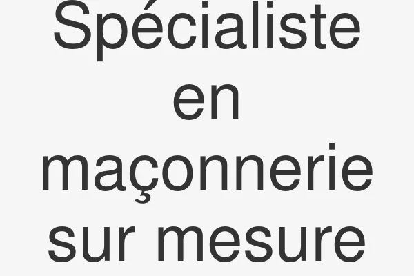 Spécialiste en maçonnerie sur mesure
